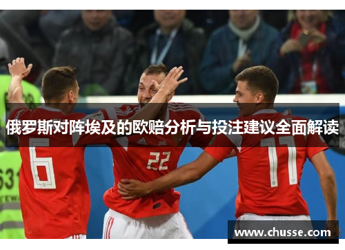 俄罗斯对阵埃及的欧赔分析与投注建议全面解读